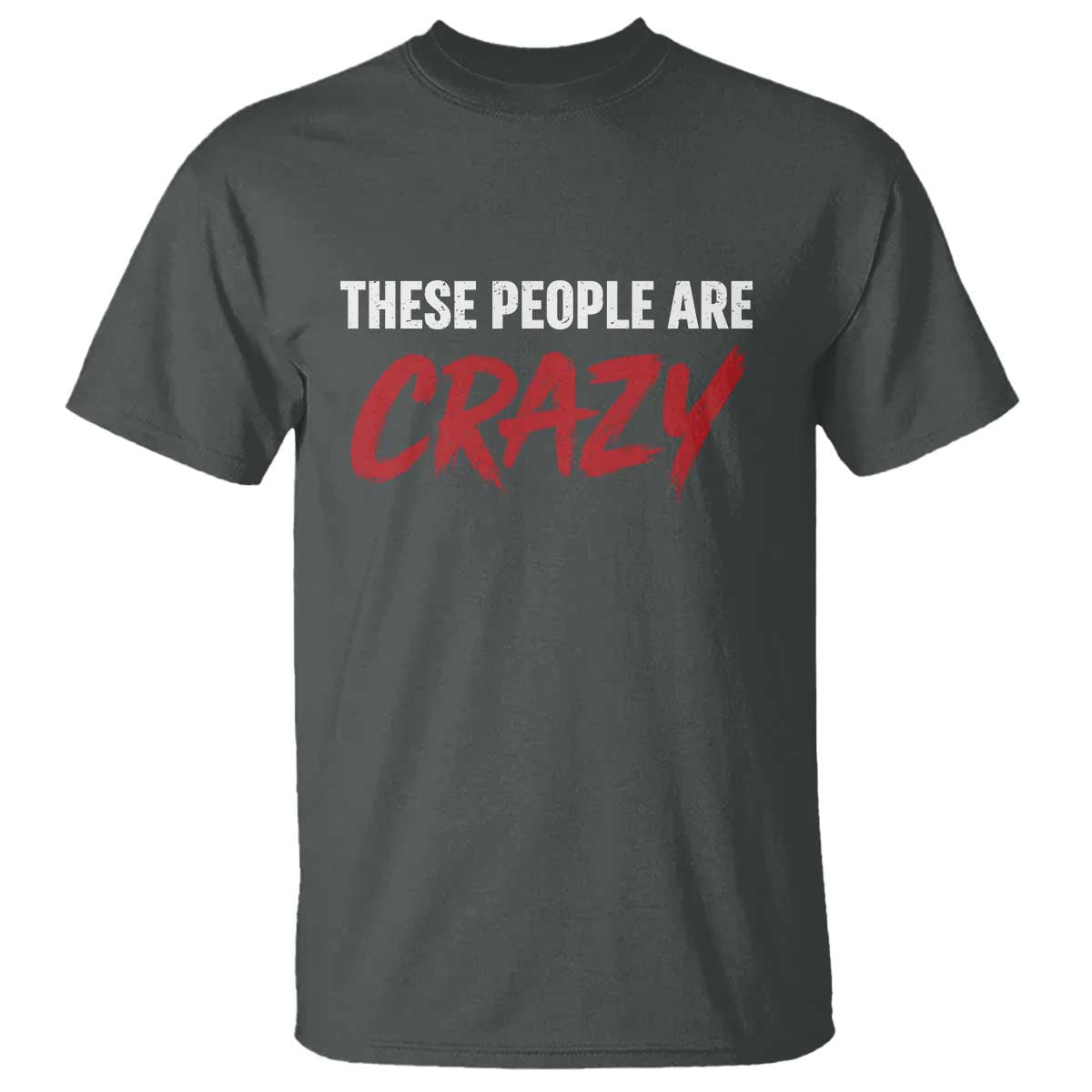 These People Are Crazy T Shirt Political Satire