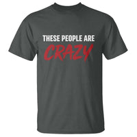 These People Are Crazy T Shirt Political Satire