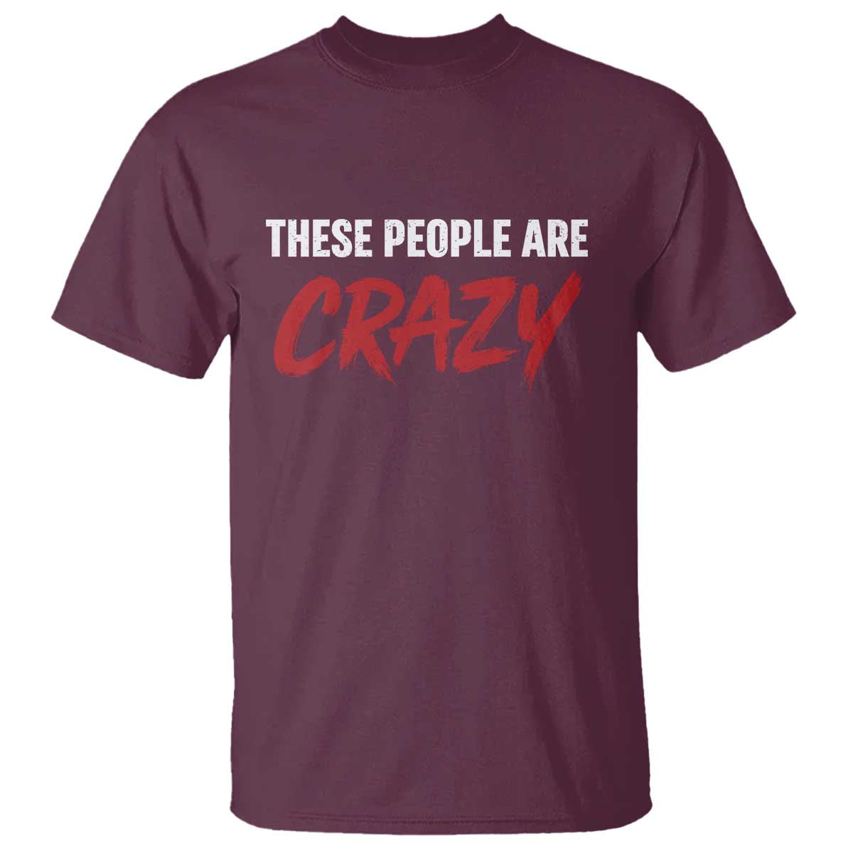 These People Are Crazy T Shirt Political Satire