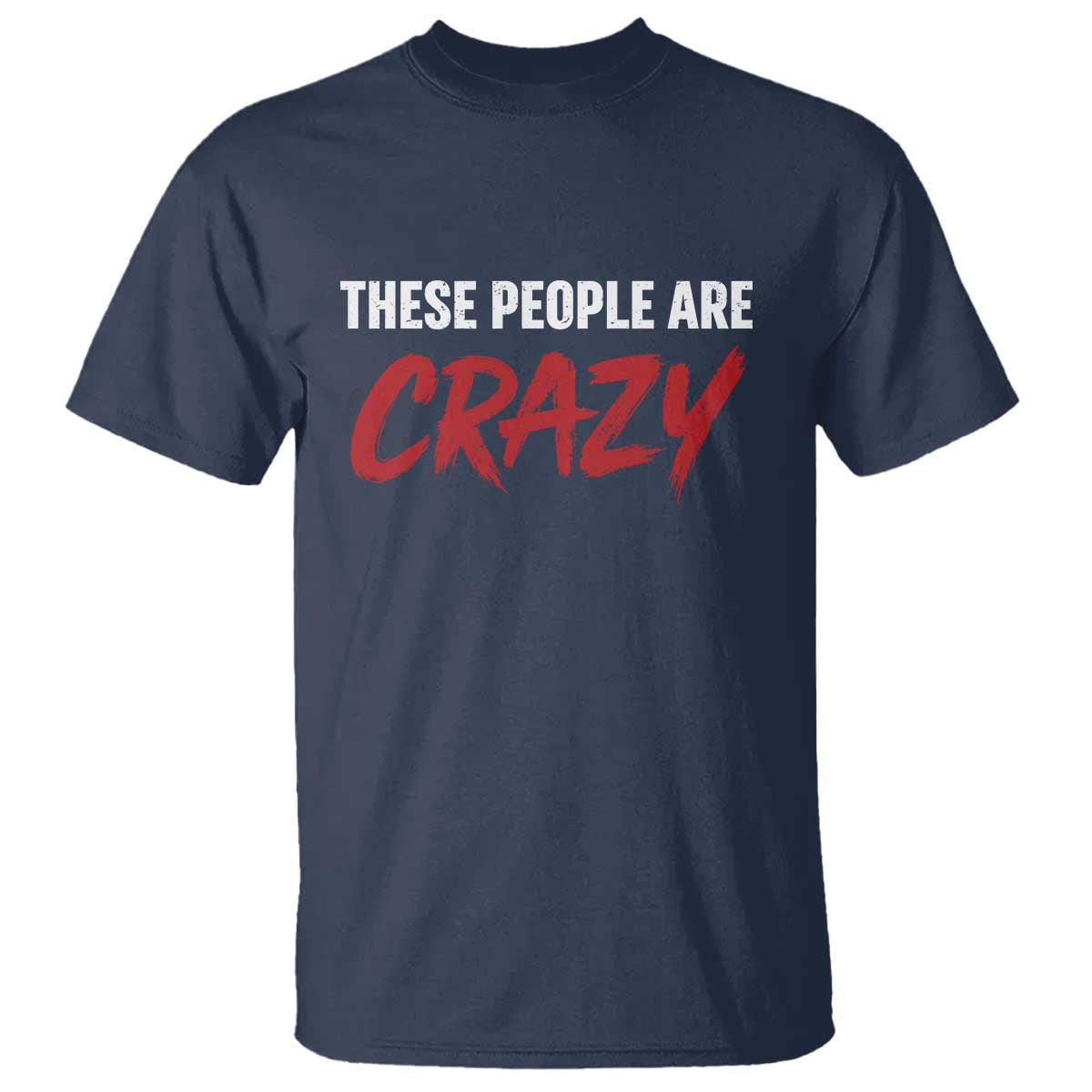 These People Are Crazy T Shirt Political Satire