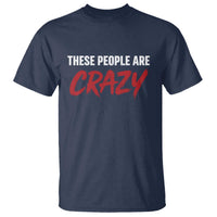 These People Are Crazy T Shirt Political Satire