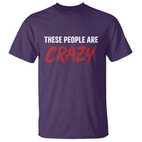 These People Are Crazy T Shirt Political Satire