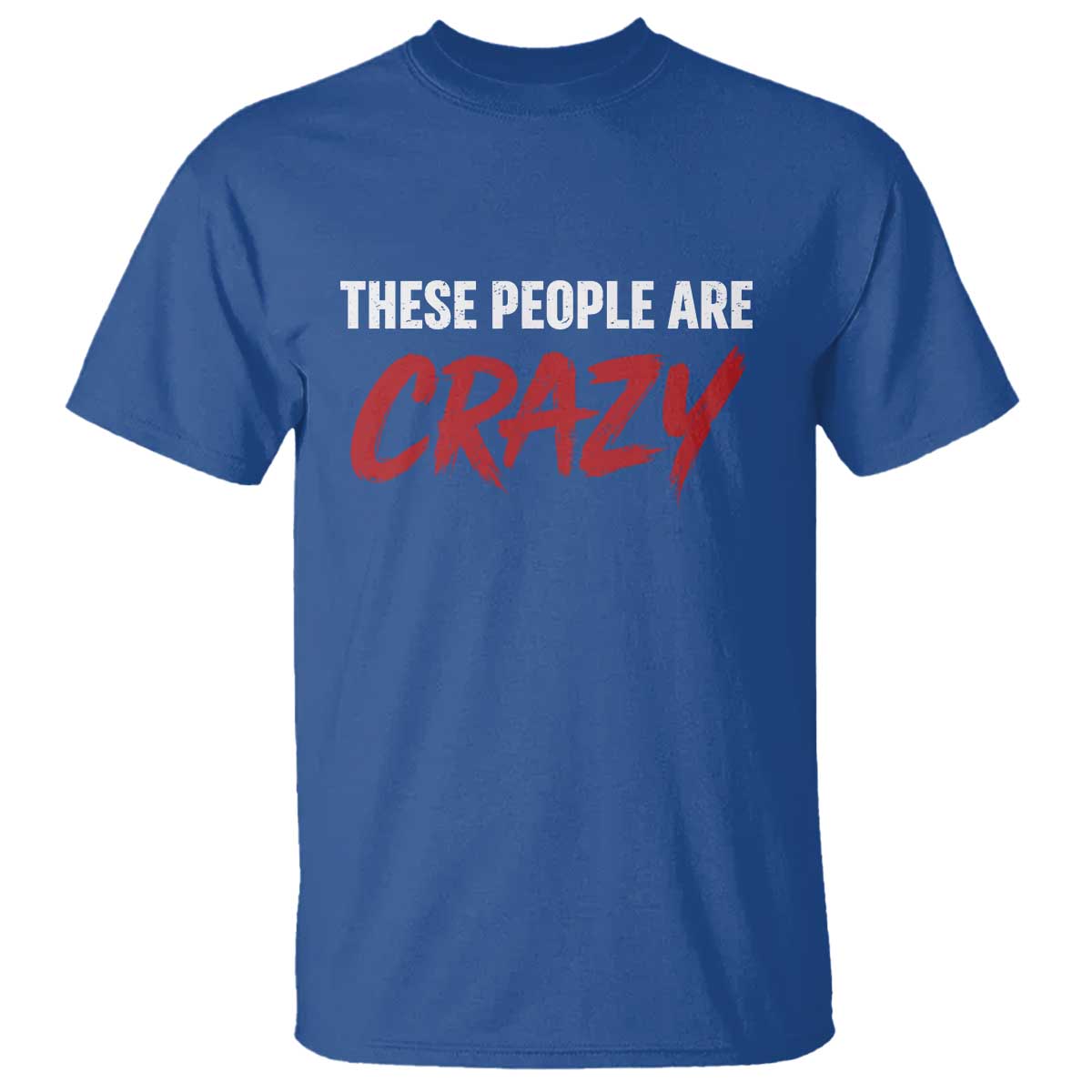 These People Are Crazy T Shirt Political Satire