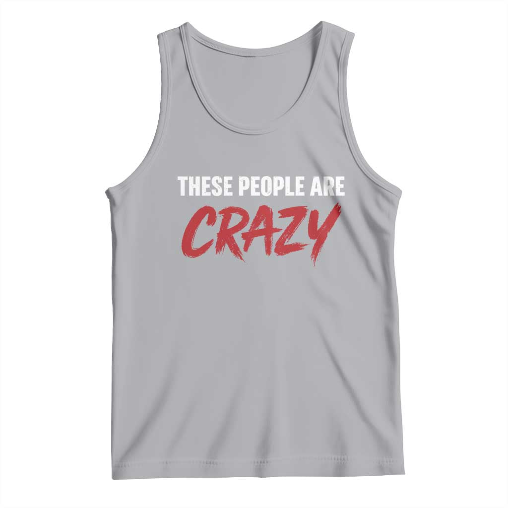 These People Are Crazy Tank Top Political Satire