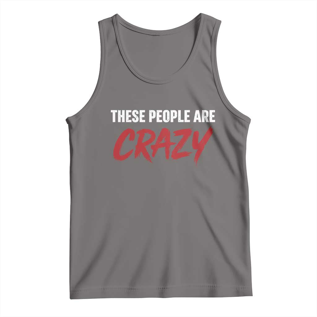 These People Are Crazy Tank Top Political Satire