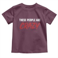 These People Are Crazy Toddler T Shirt Political Satire