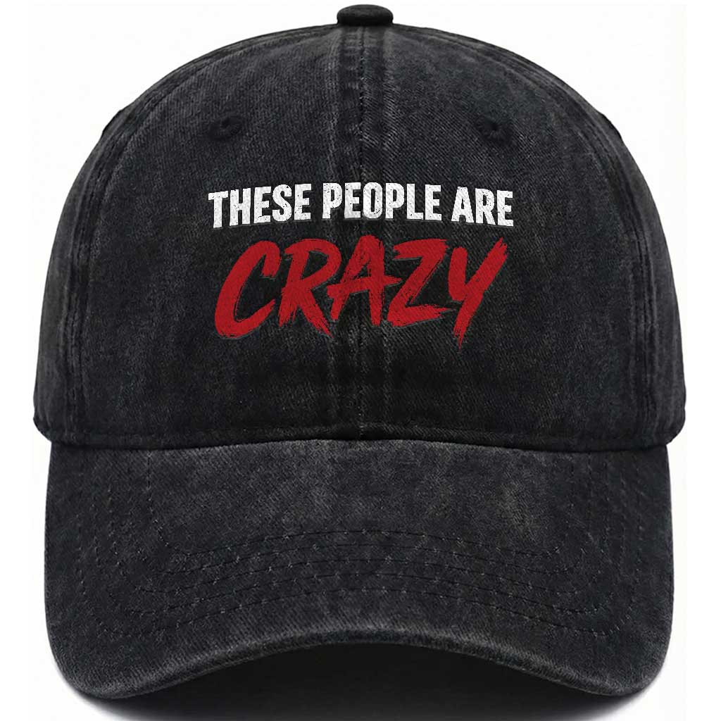 These People Are Crazy Washed Cotton Baseball Cap Political Satire