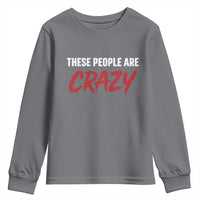 These People Are Crazy Youth Sweatshirt Political Satire