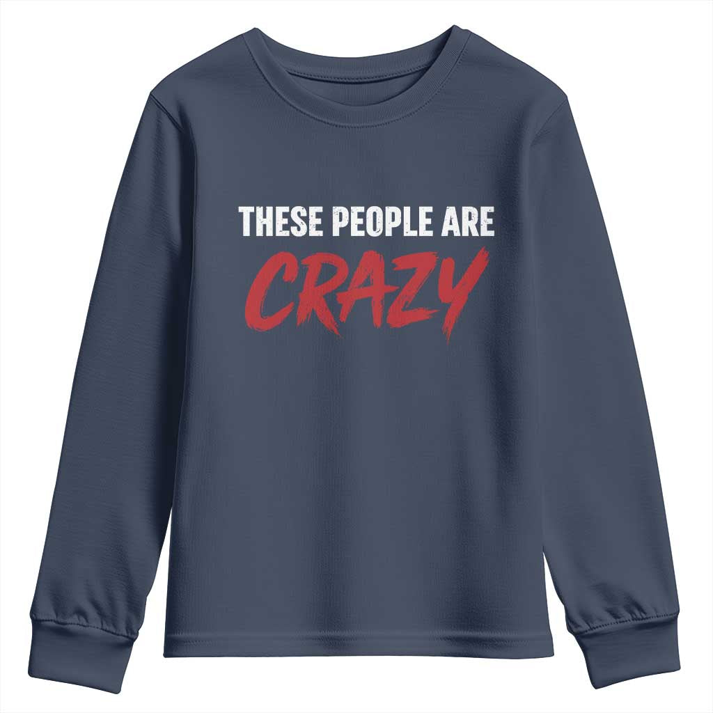 These People Are Crazy Youth Sweatshirt Political Satire