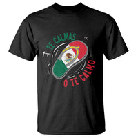Funny Te Calmas O Te Calmo T Shirt Mexican Mother's Day
