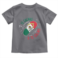 Funny Te Calmas O Te Calmo Toddler T Shirt Mexican Mother's Day