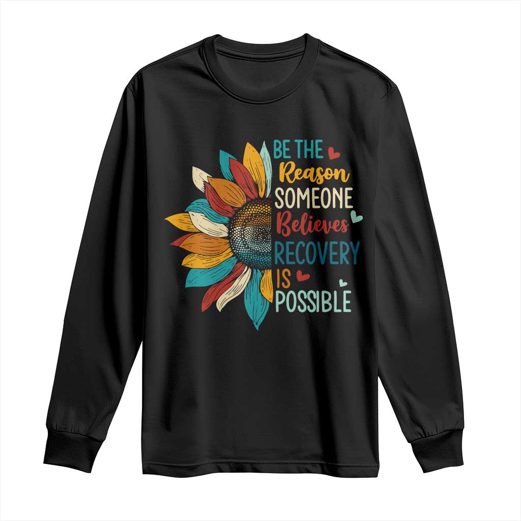 Sober Recover Long Sleeve Shirt Be The Reason Someone Believes Recovery Is Possible