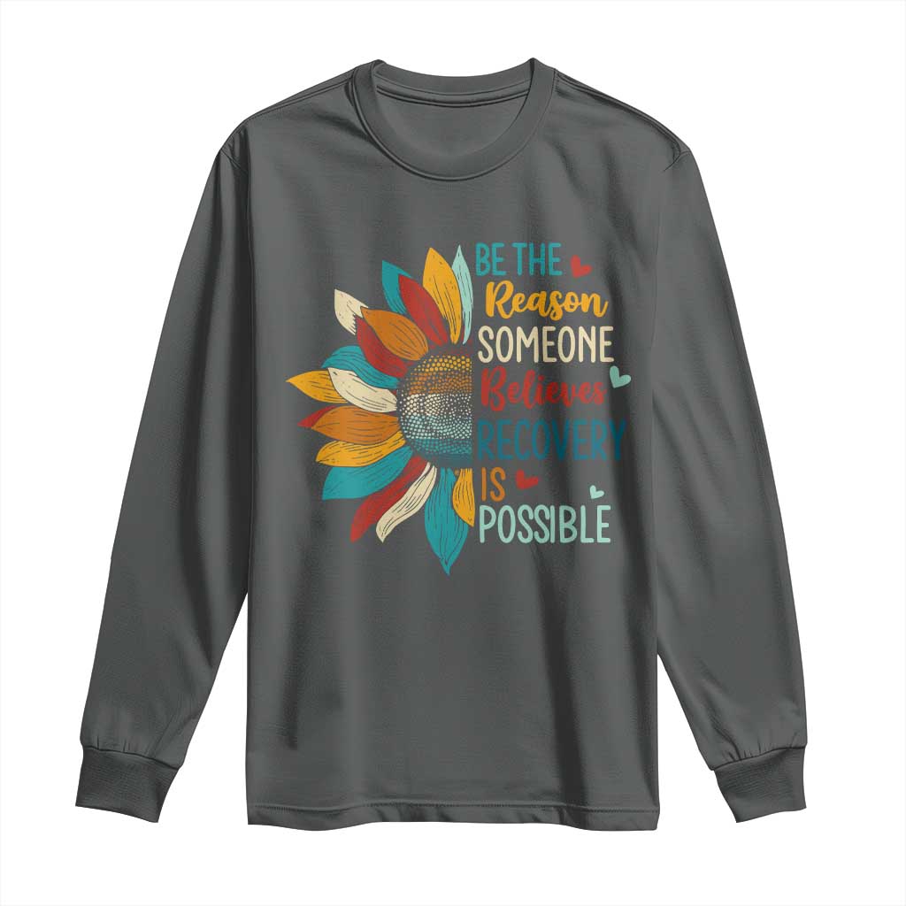 Sober Recover Long Sleeve Shirt Be The Reason Someone Believes Recovery Is Possible