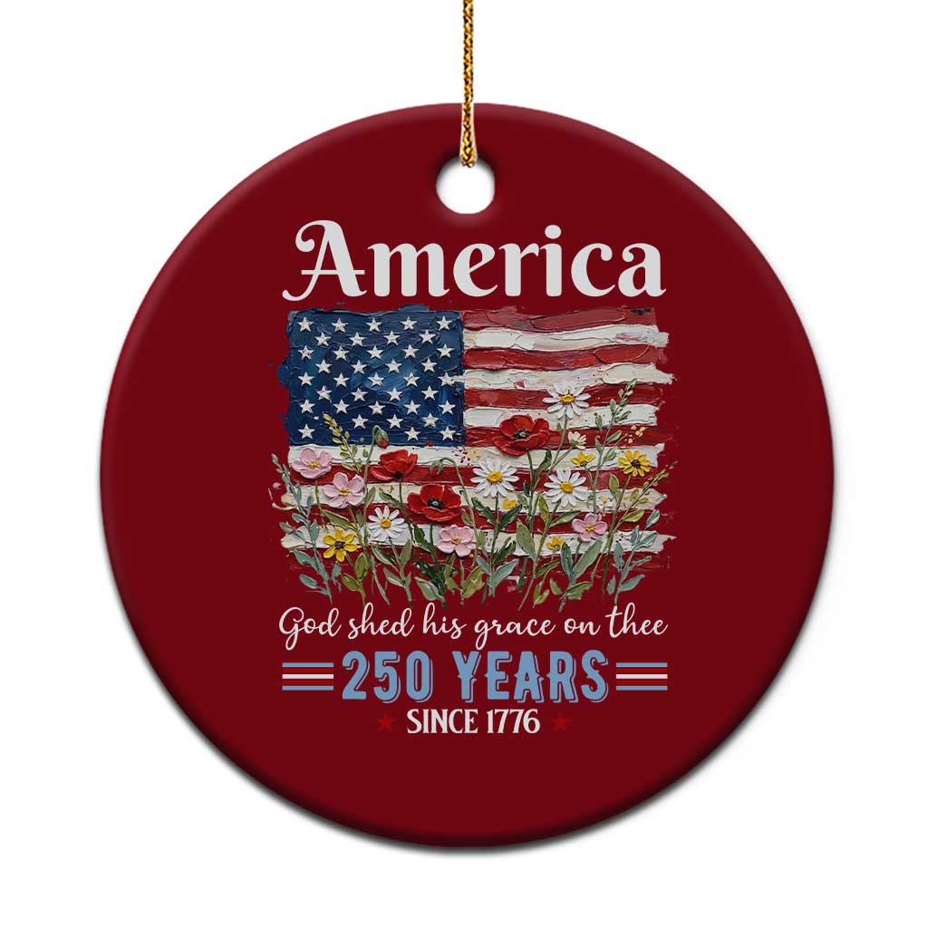 America God Shed His Grace On Thee 250 Years Since 1776 Ceramic Ornament