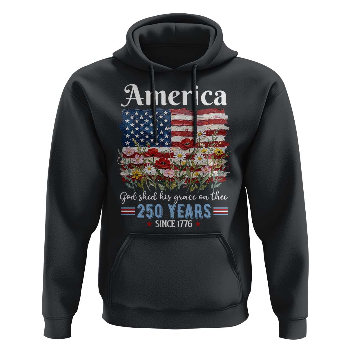 America God Shed His Grace On Thee 250 Years Since 1776 Hoodie