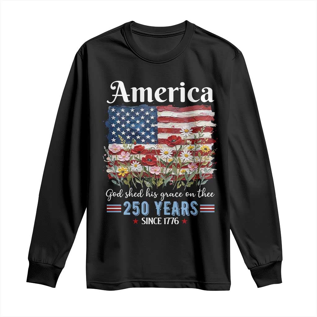 America God Shed His Grace On Thee 250 Years Since 1776 Long Sleeve Shirt