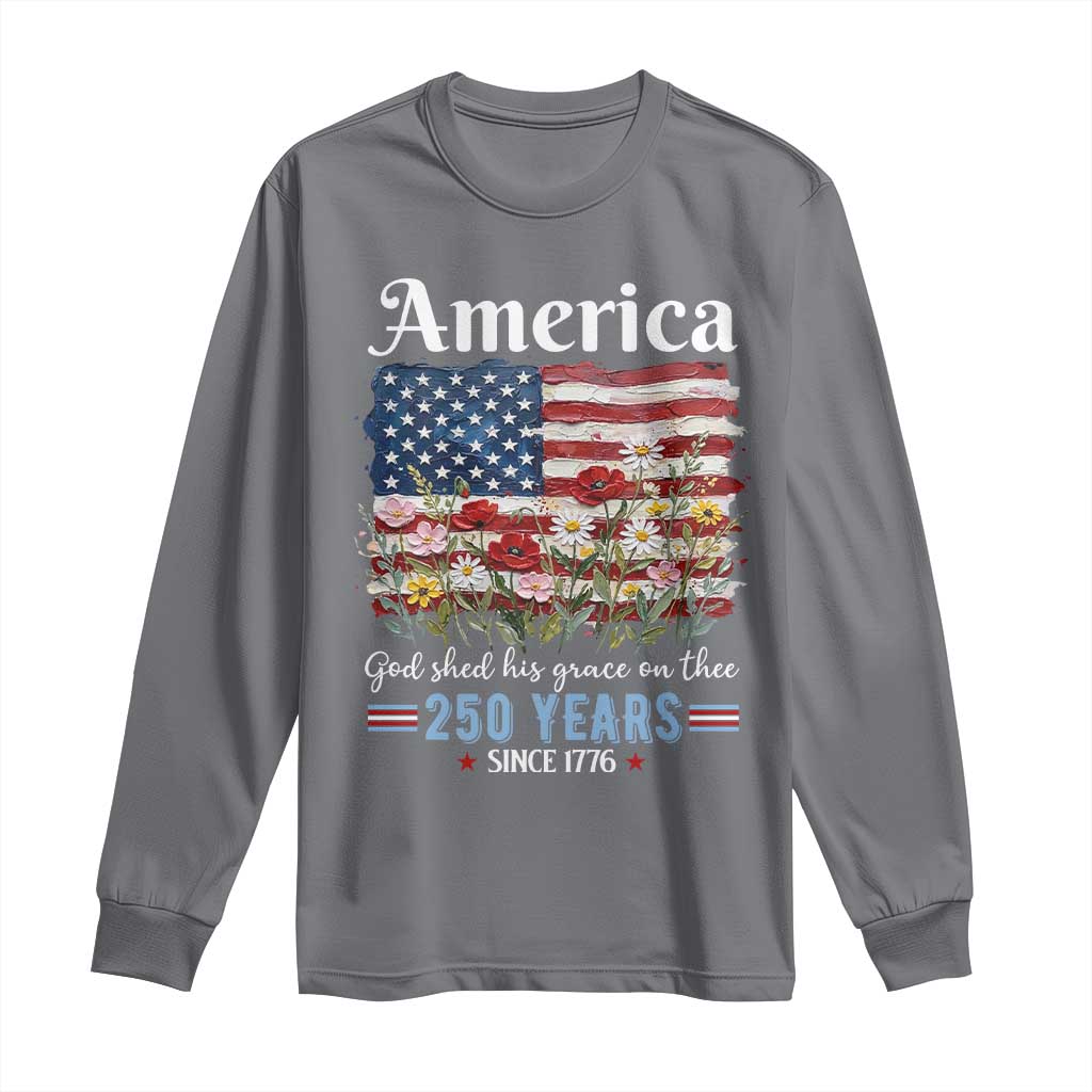 America God Shed His Grace On Thee 250 Years Since 1776 Long Sleeve Shirt