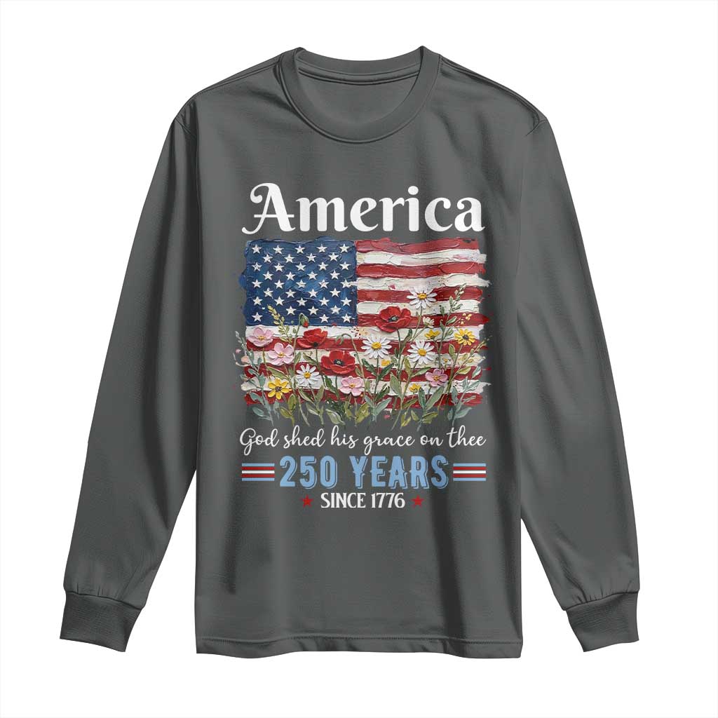 America God Shed His Grace On Thee 250 Years Since 1776 Long Sleeve Shirt