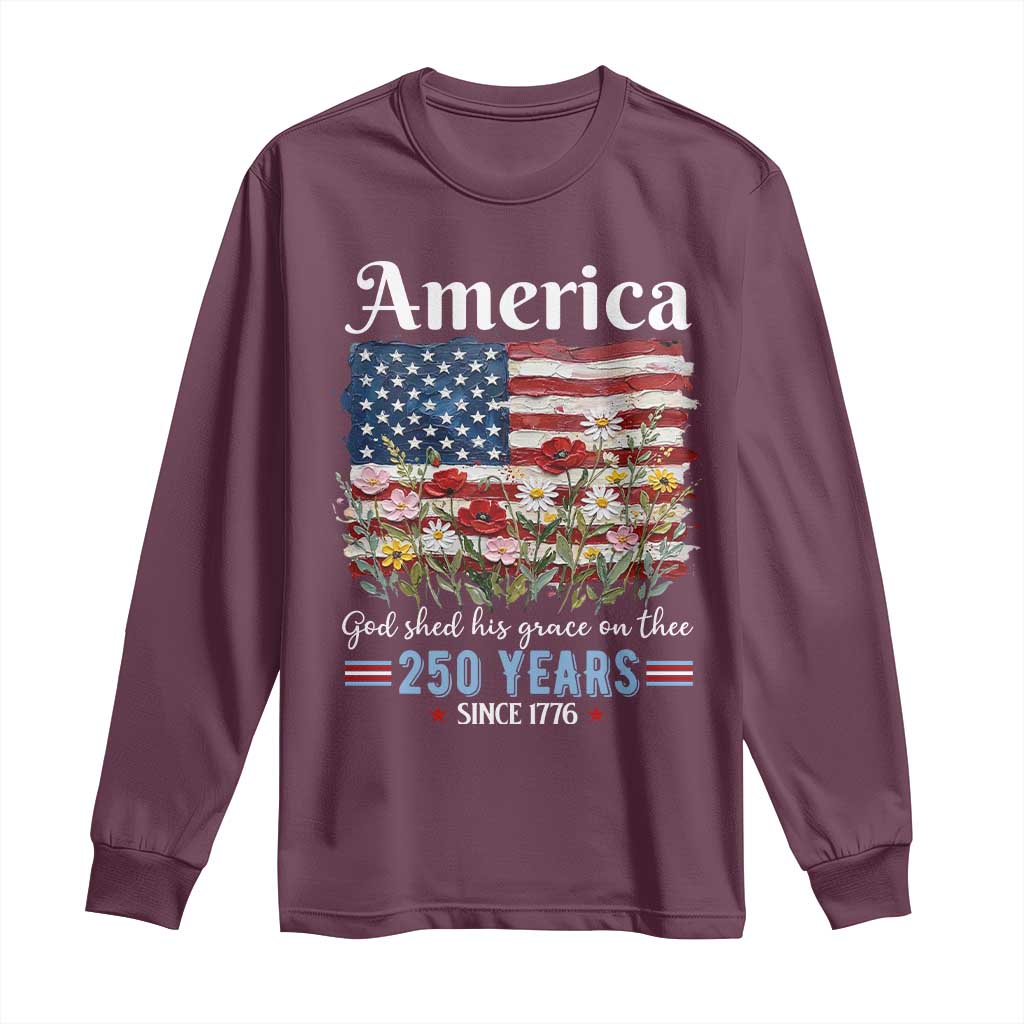 America God Shed His Grace On Thee 250 Years Since 1776 Long Sleeve Shirt