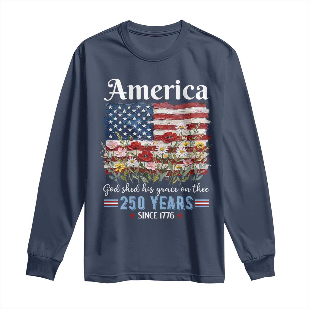 America God Shed His Grace On Thee 250 Years Since 1776 Long Sleeve Shirt