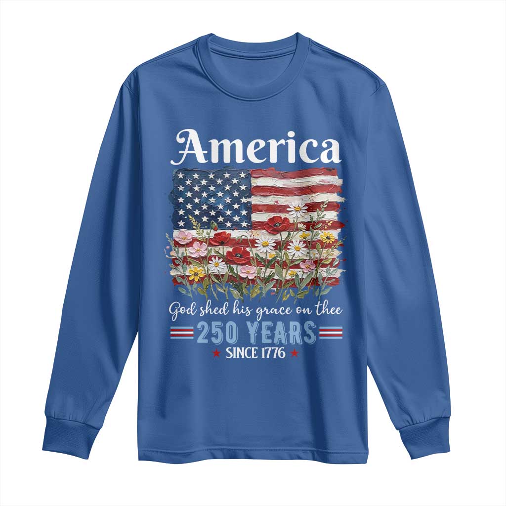 America God Shed His Grace On Thee 250 Years Since 1776 Long Sleeve Shirt