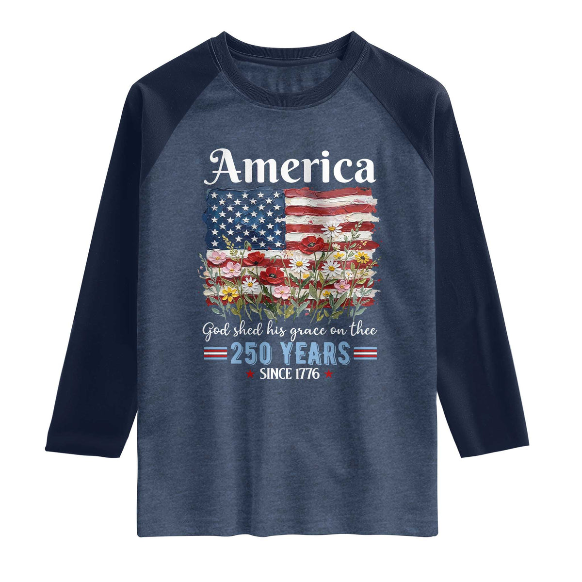 America God Shed His Grace On Thee 250 Years Since 1776 Raglan Shirt