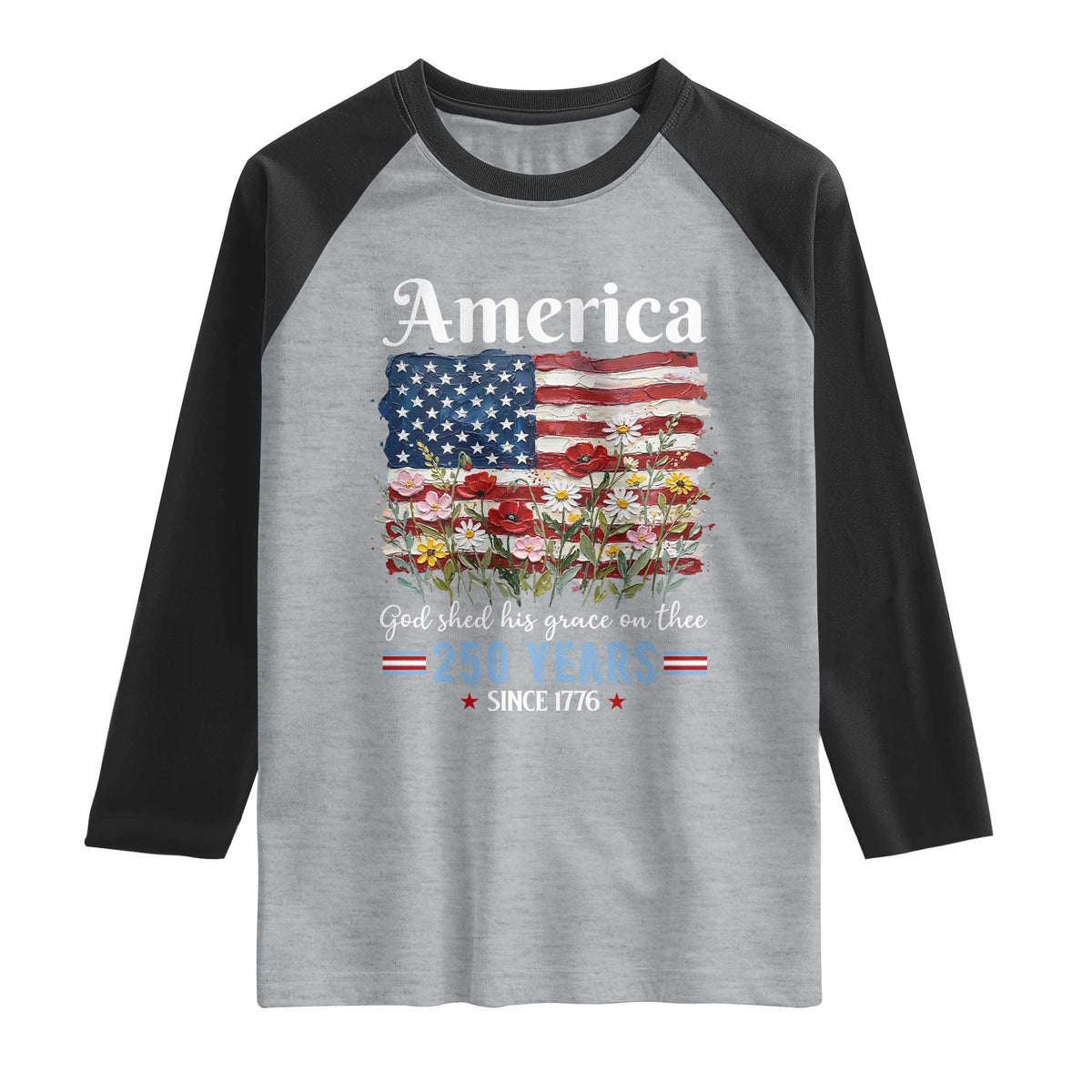 America God Shed His Grace On Thee 250 Years Since 1776 Raglan Shirt