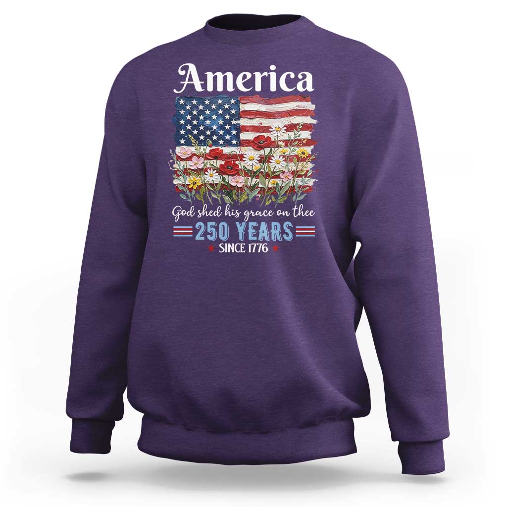 America God Shed His Grace On Thee 250 Years Since 1776 Sweatshirt