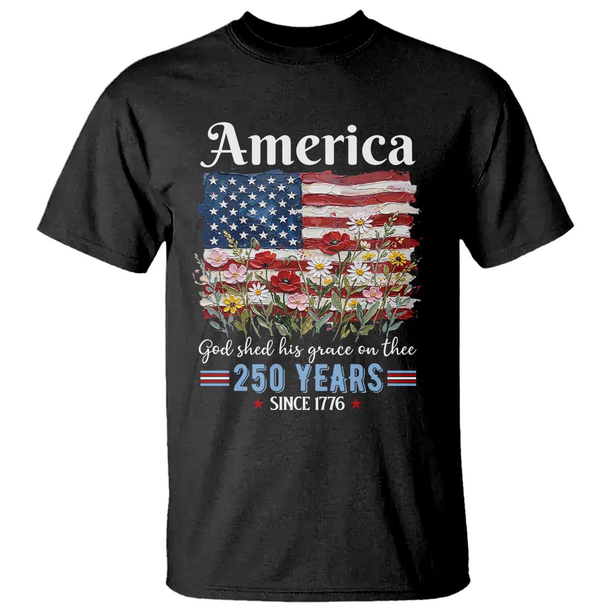 America God Shed His Grace On Thee 250 Years Since 1776 T Shirt