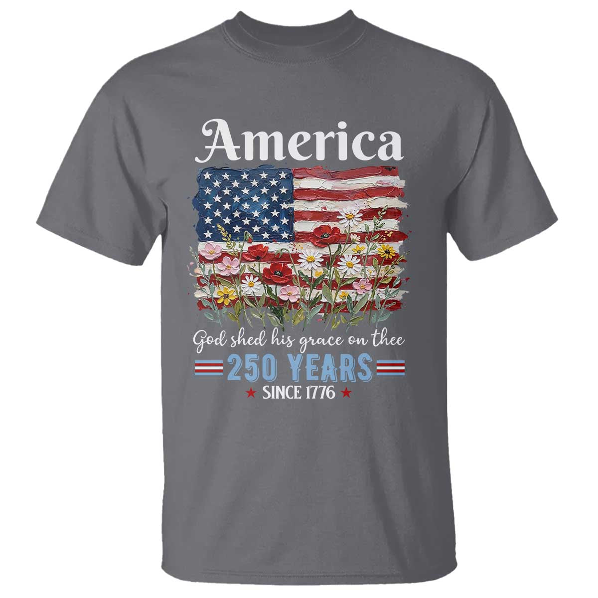 America God Shed His Grace On Thee 250 Years Since 1776 T Shirt