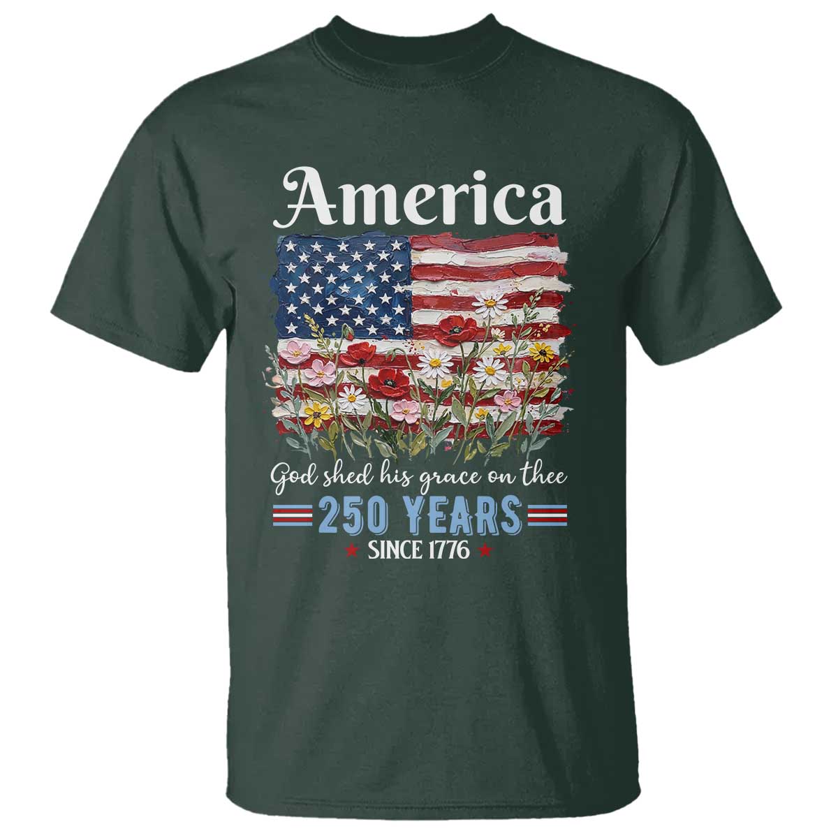 America God Shed His Grace On Thee 250 Years Since 1776 T Shirt