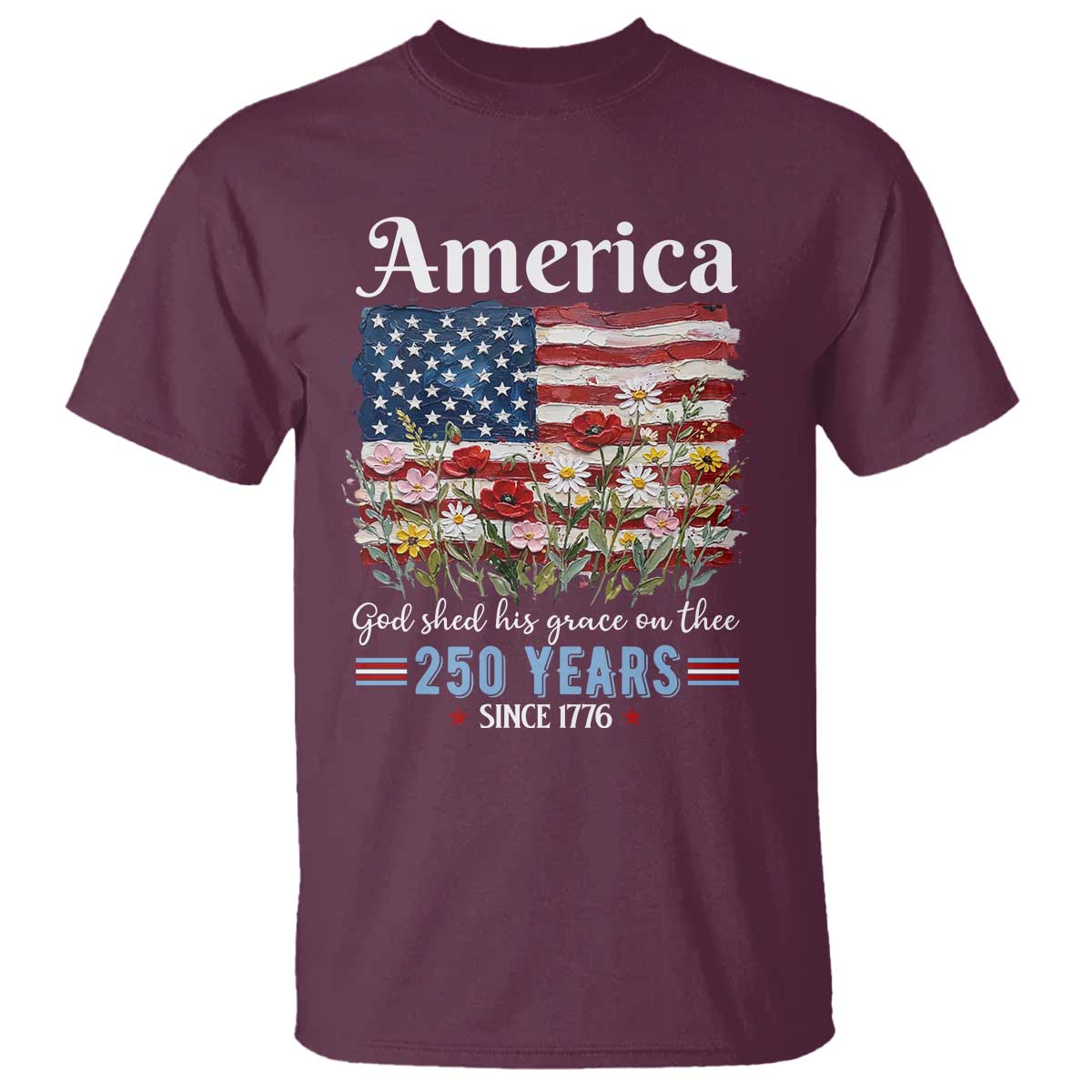America God Shed His Grace On Thee 250 Years Since 1776 T Shirt