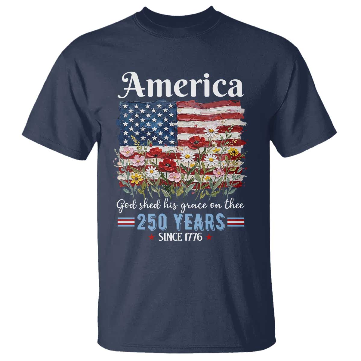 America God Shed His Grace On Thee 250 Years Since 1776 T Shirt