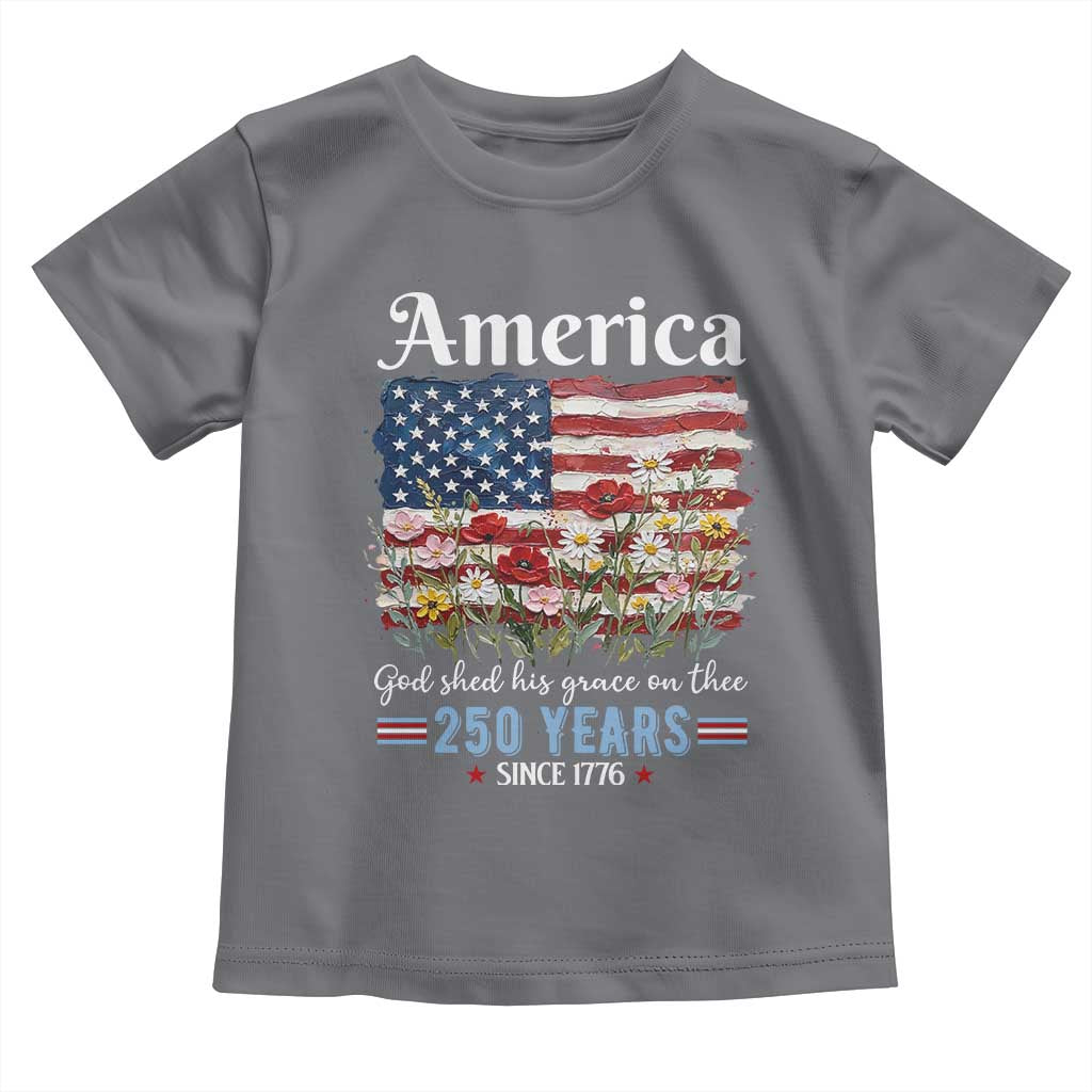 America God Shed His Grace On Thee 250 Years Since 1776 Toddler T Shirt