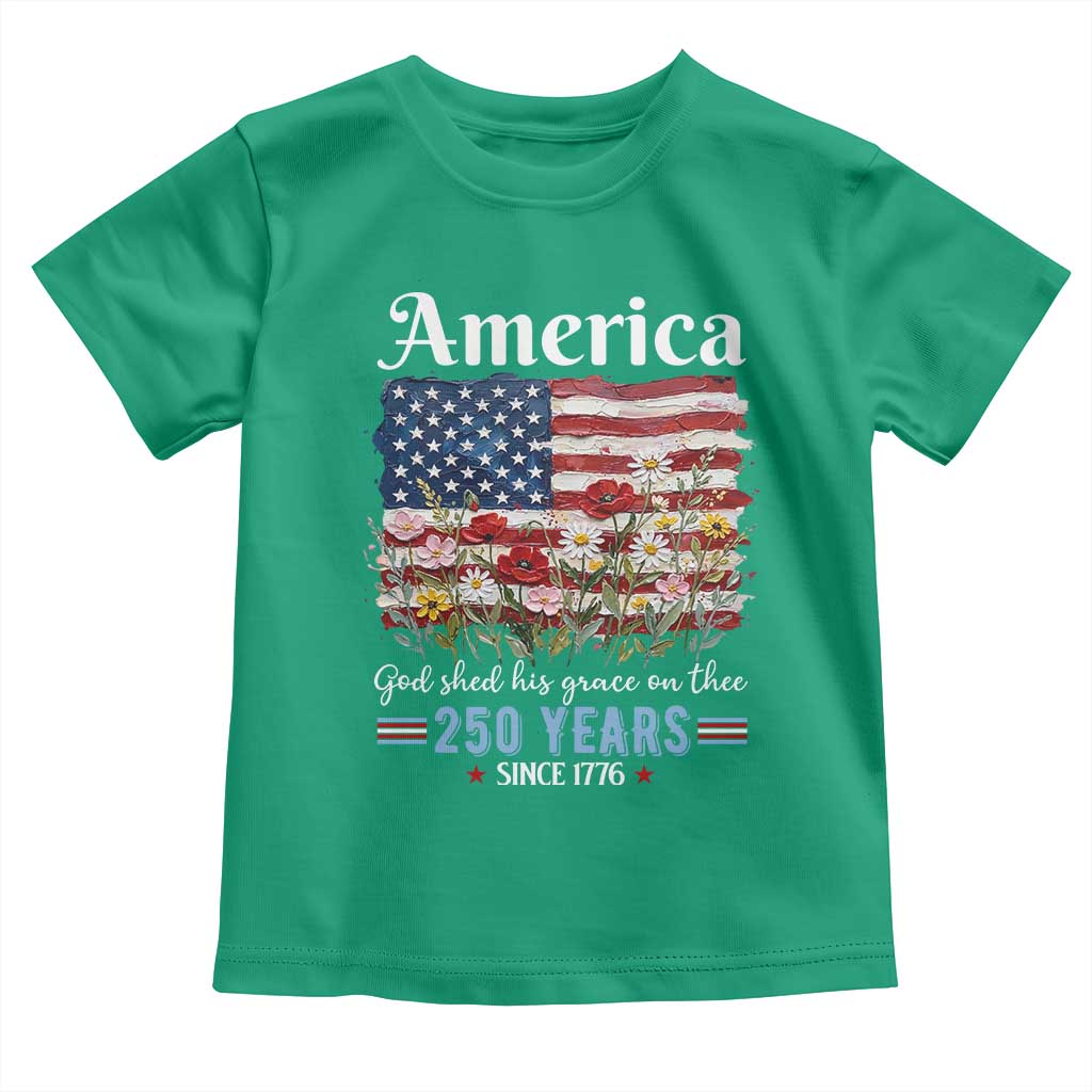 America God Shed His Grace On Thee 250 Years Since 1776 Toddler T Shirt