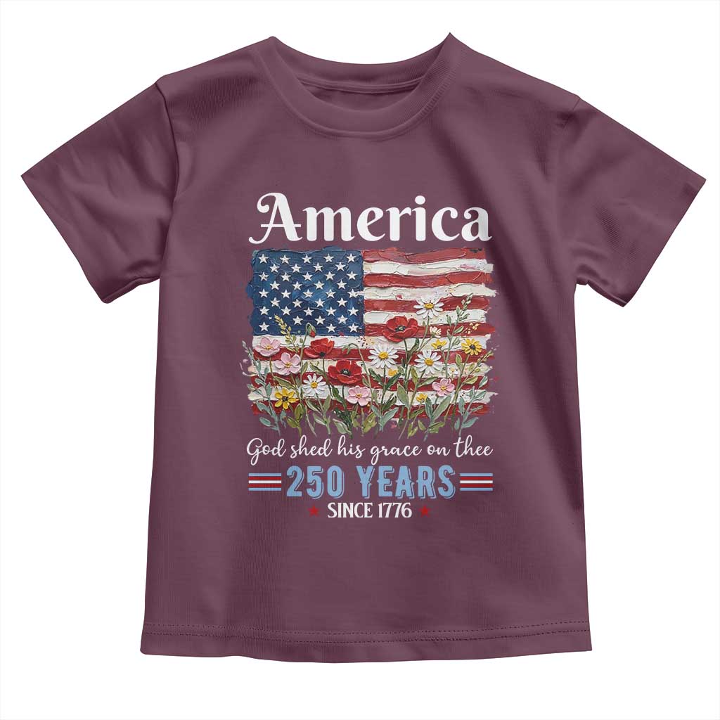 America God Shed His Grace On Thee 250 Years Since 1776 Toddler T Shirt