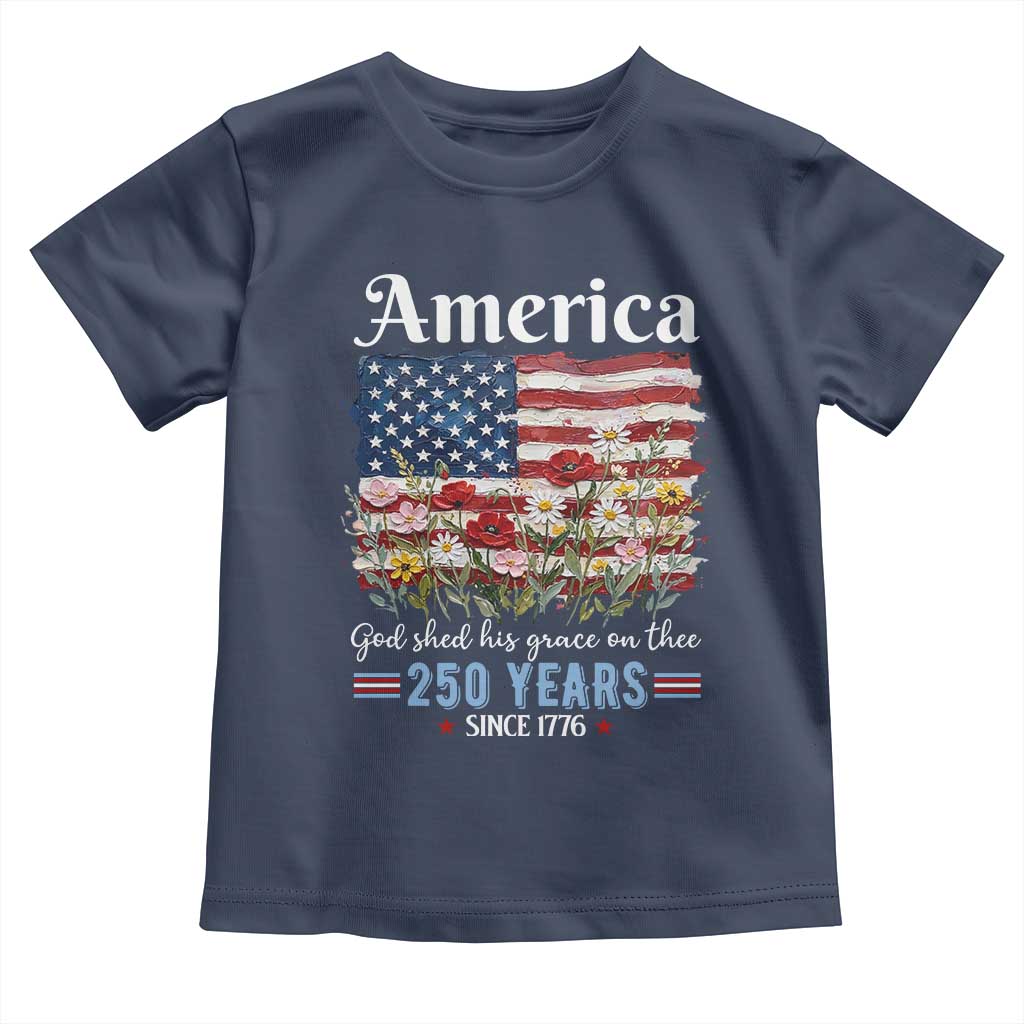America God Shed His Grace On Thee 250 Years Since 1776 Toddler T Shirt