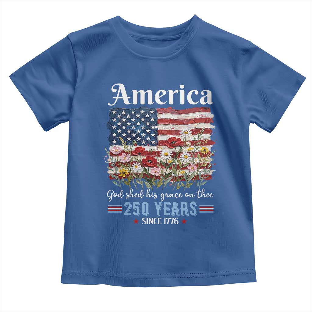America God Shed His Grace On Thee 250 Years Since 1776 Toddler T Shirt