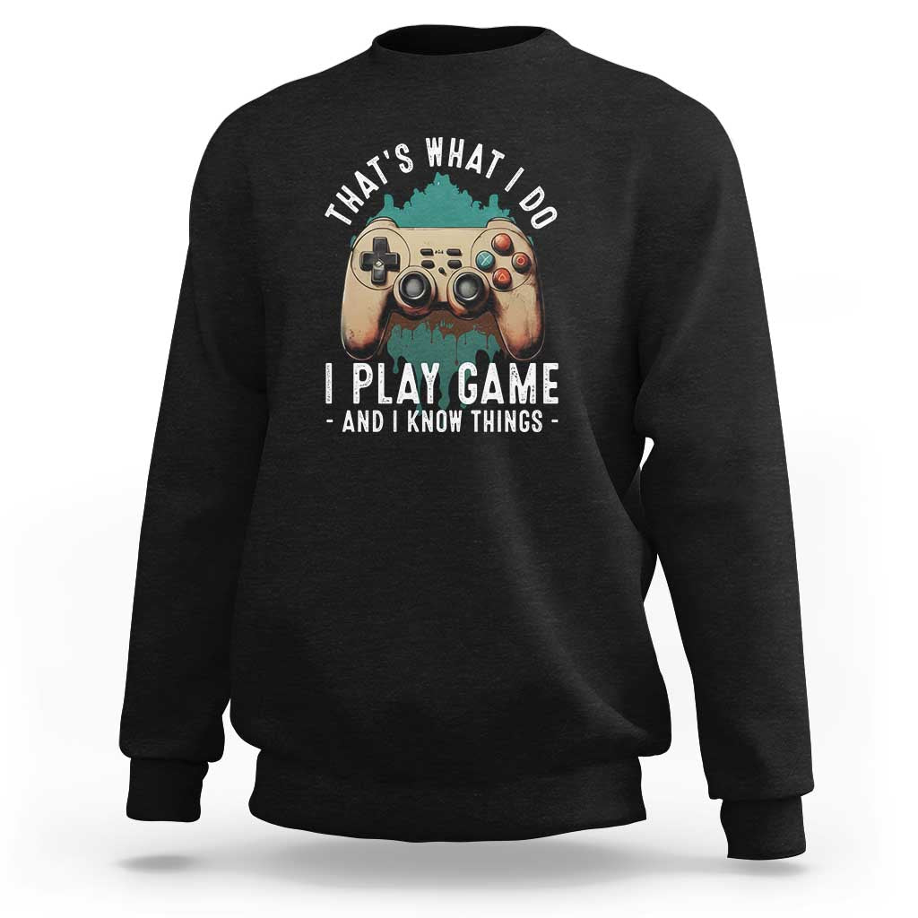 Funny Gaming Sweatshirt That's What I Do I Play Game And I Know Things Game Console - Wonder Print Shop