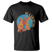 Goldfish Lover T Shirt Be A Goldfish - Wonder Print Shop