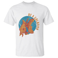 Goldfish Lover T Shirt Be A Goldfish - Wonder Print Shop