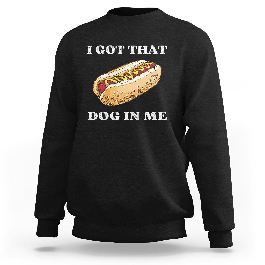 Funny Hot Dogs Sweatshirt I Got That Dog In Me - Wonder Print Shop