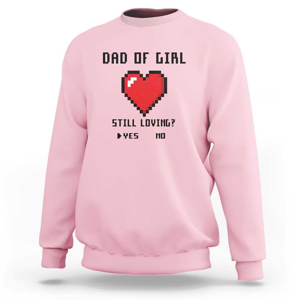 Dad Of Girl Sweatshirt Still Loving Yes Or No Pixel Heart Father's Day - Wonder Print Shop