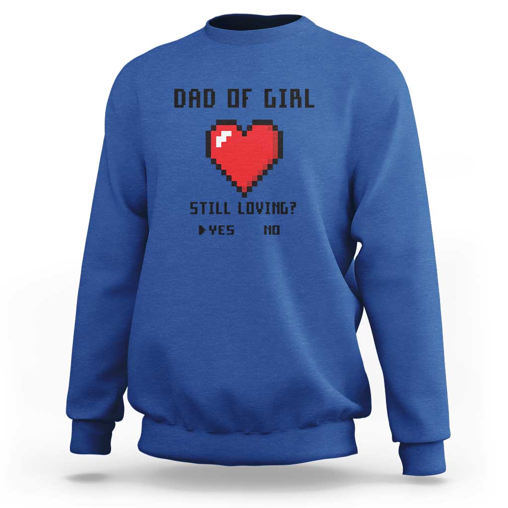 Dad Of Girl Sweatshirt Still Loving Yes Or No Pixel Heart Father's Day - Wonder Print Shop