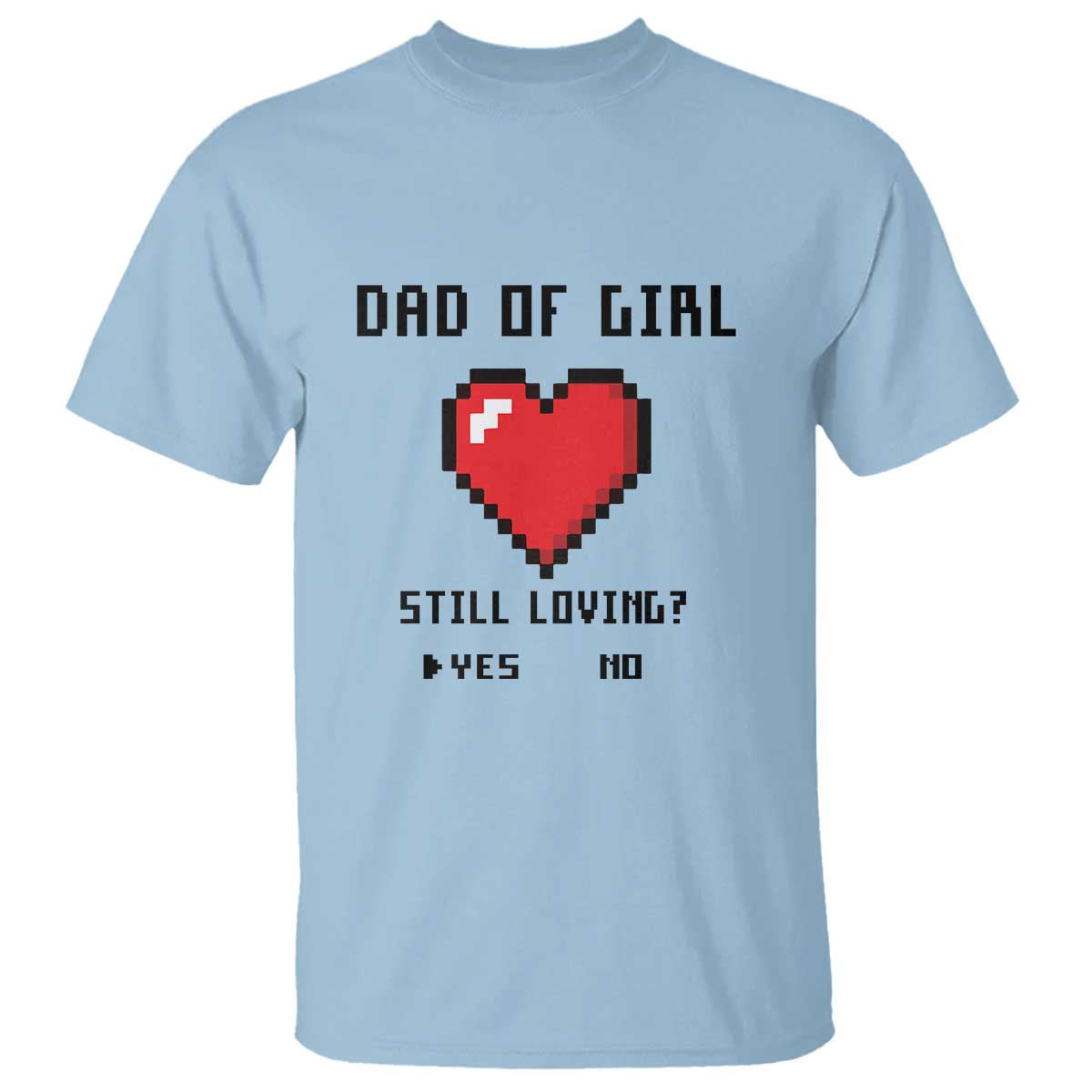 Dad Of Girl T Shirt Still Loving Yes Or No Pixel Heart Father's Day - Wonder Print Shop