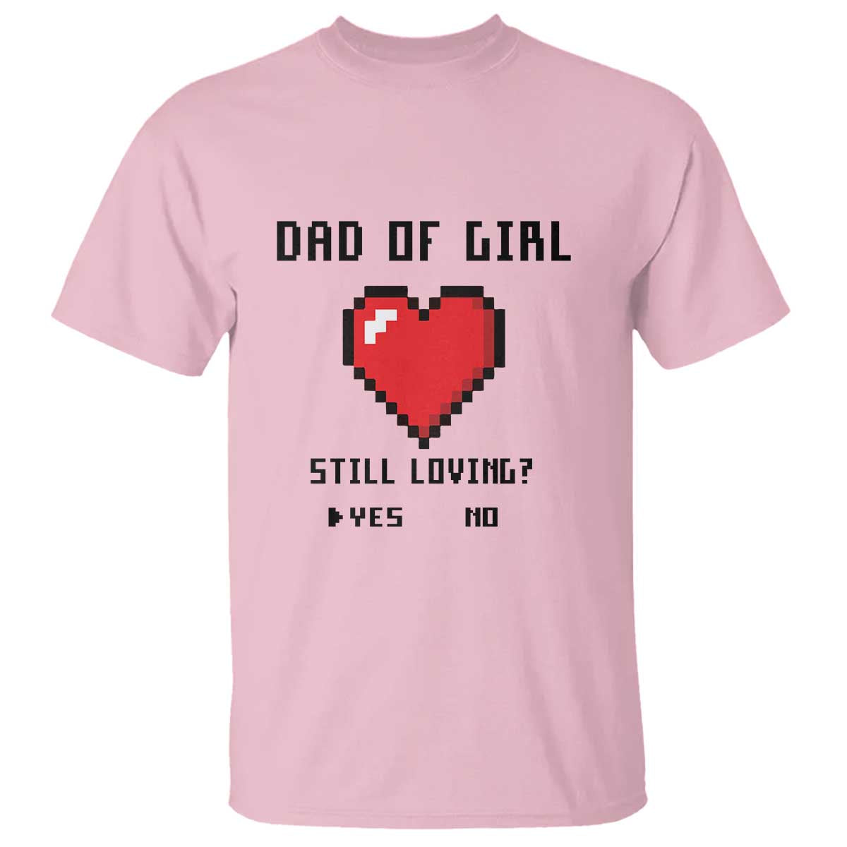 Dad Of Girl T Shirt Still Loving Yes Or No Pixel Heart Father's Day - Wonder Print Shop