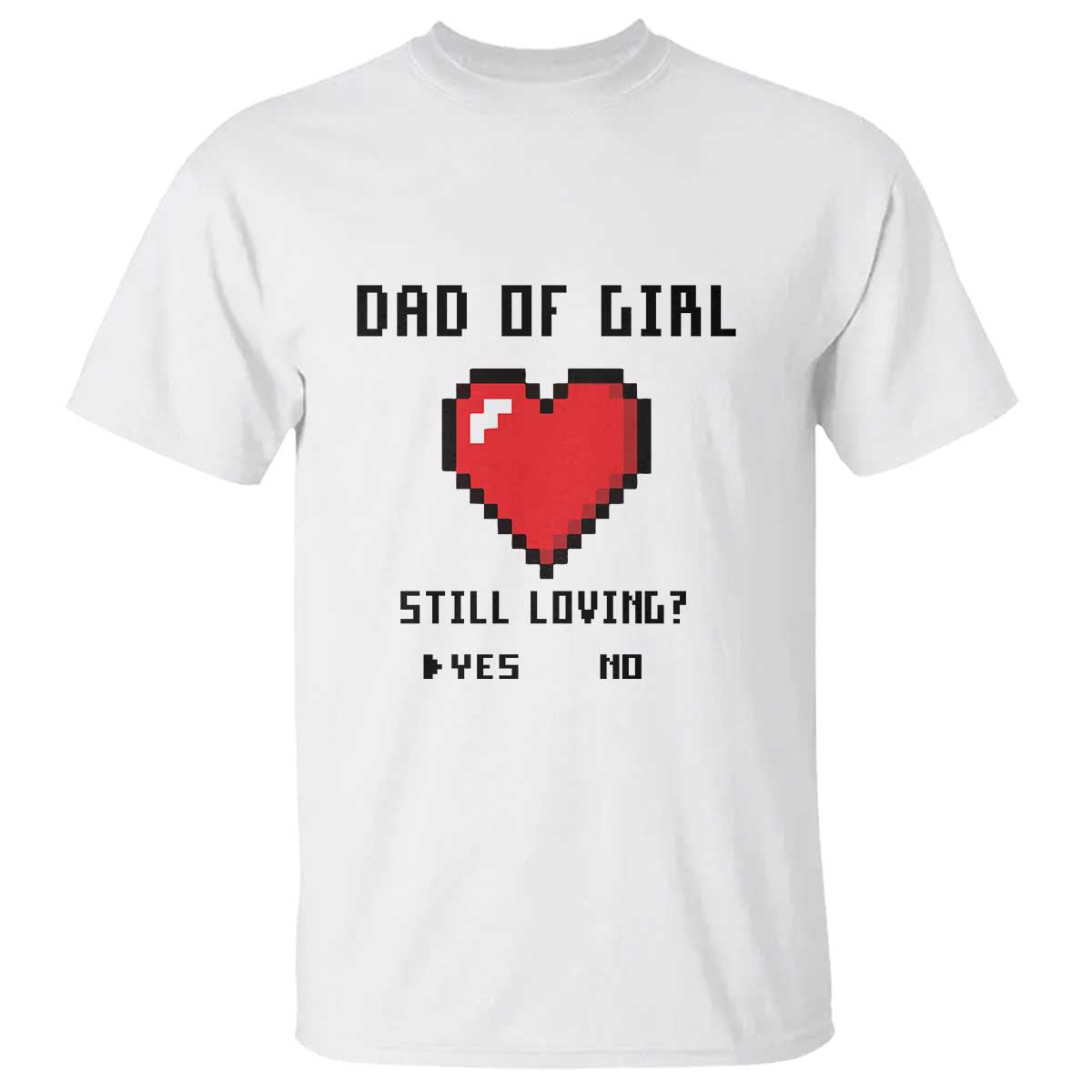 Dad Of Girl T Shirt Still Loving Yes Or No Pixel Heart Father's Day - Wonder Print Shop