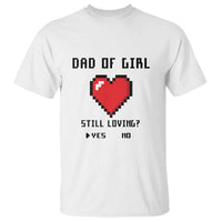 Dad Of Girl T Shirt Still Loving Yes Or No Pixel Heart Father's Day - Wonder Print Shop