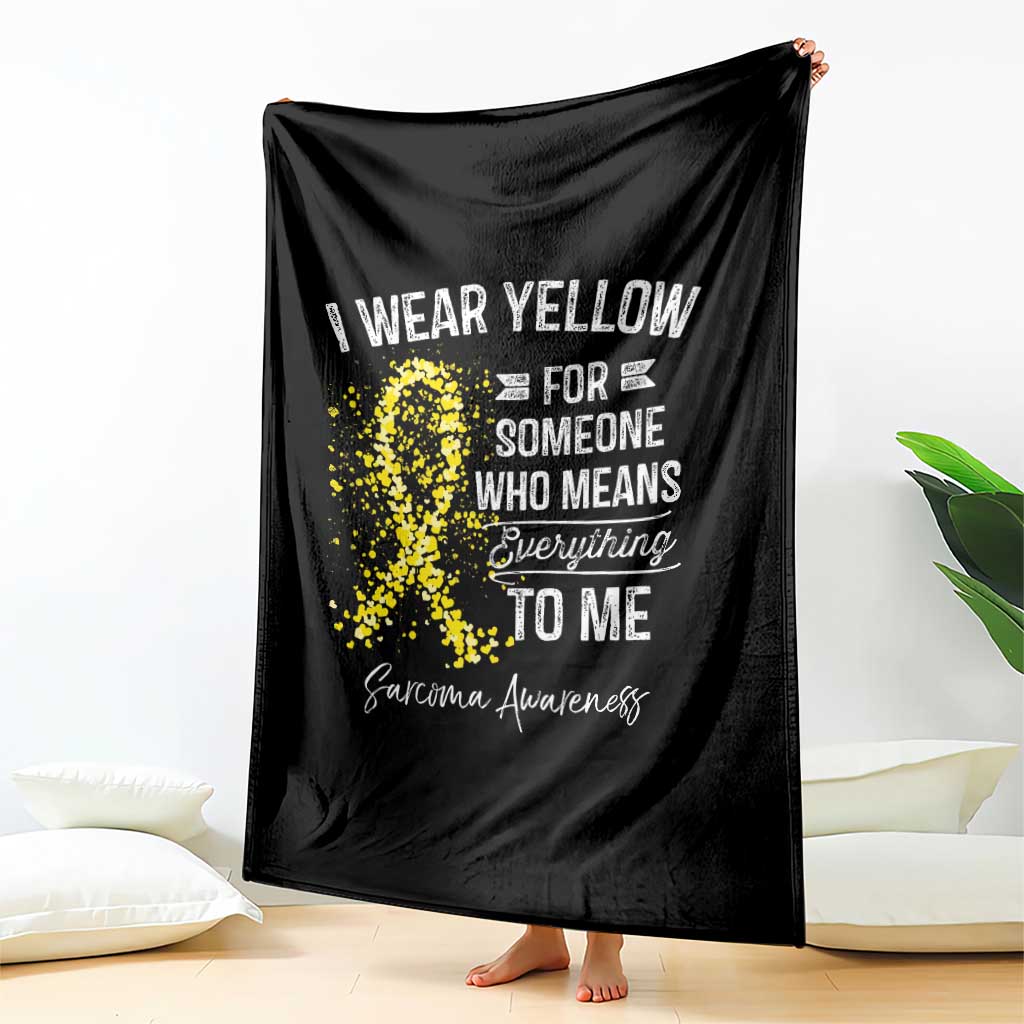 Sarcoma Awareness Throw Blanket I Wear Yellow For Someone Who Means Everything To Me