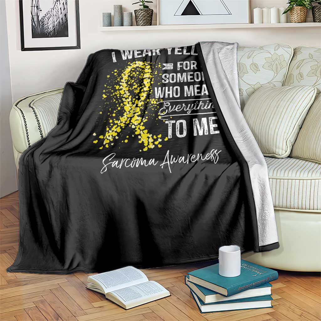 Sarcoma Awareness Throw Blanket I Wear Yellow For Someone Who Means Everything To Me